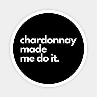 Chardonnay Made Me Do It. Magnet